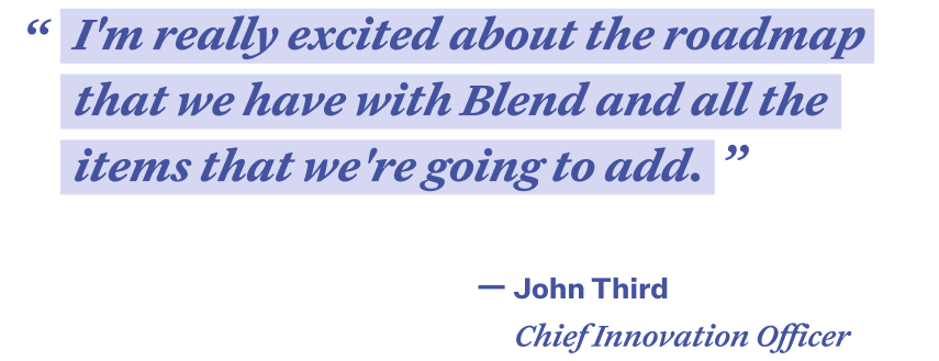 Quote in purple text that reads “I'm really excited about the roadmap that we have with Blend and all the items that we're going to add.” -John Third, Chief Innovation Officer