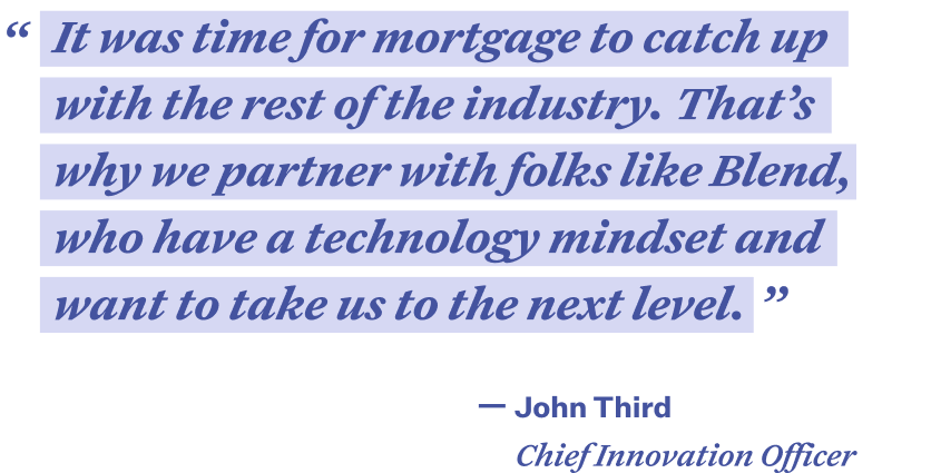 Quote in purple text that reads “It was time for mortgage to catch up with the rest of the industry. That’s why we partner with folks like Blend, who have a technology mindset and want to take us to the next level.” -John Third, Chief Innovation Officer