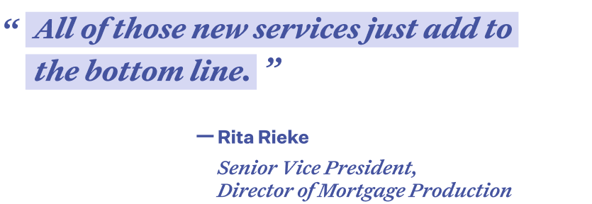 Quote in purple font with light purple highlight color that reads "All of those new services just add to the bottom line." - Rita Rieka, Senior Vice President, Director of Mortgage Production