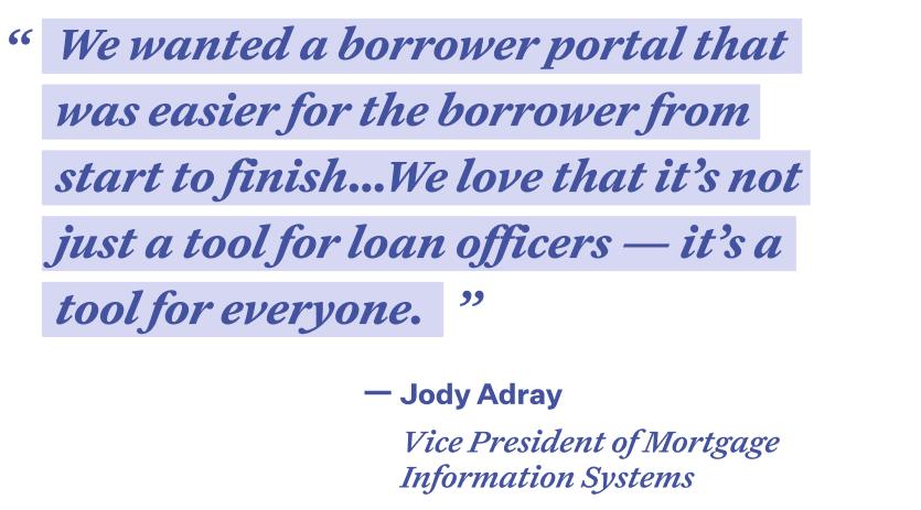 Quote in purple font with light purple highlight color that reads "We wanted a borrower portal that was easier for the borrower from start to finish...We love that it's not just a tool for loan officers - it's a tool for everyone." - Jody Adray, Vice President of Mortgage Information Systems