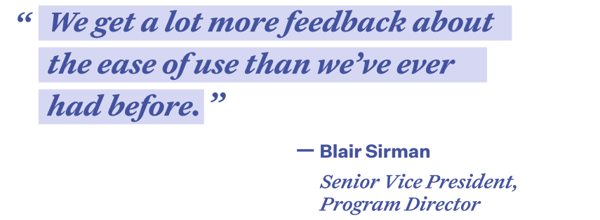 Quote in purple font with light purple highlight color that reads "We get a lot more feedback about the ease of use than we've ever had before." - Blair Sirman Senior Vice President, Program Director