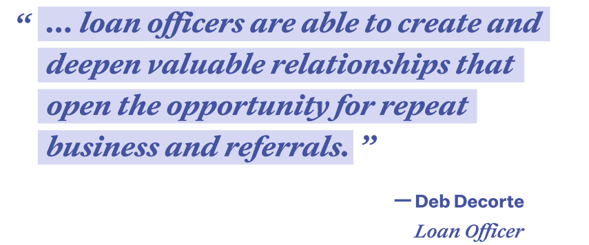 Quote in purple font with light purple highlight color that reads "...loan officers are able to create and deepen valuable relationships that open the opportunity for repeat business and referrals." - Deb Decorte, Loan officer